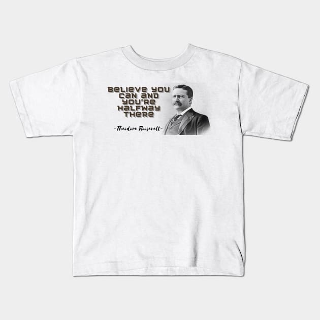 "Believe you can and you're halfway there." comes from Theodore Roosevelt, former President of the United States. This phrase contains a deep message of motivation and inspiration. Kids T-Shirt by Muza